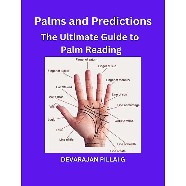 Palms and Predictions: The Ultimate Guide to Palm Reading, Devarajan Pillai G