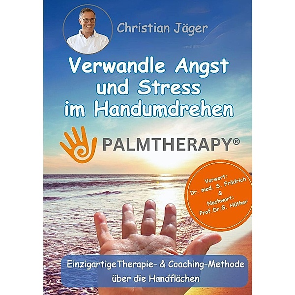 Palmtherapy - Verwandle Angst und Stress im Handumdrehen - Die einzigartige Therapie- und Coaching-Methode über die Handflächen., Christian Jäger