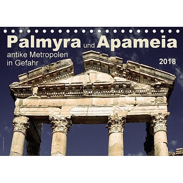 Palmyra und Apameia - Antike Metropolen in Gefahr 2018 (Tischkalender 2018 DIN A5 quer), José Messana