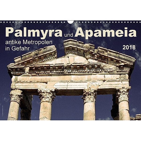 Palmyra und Apameia - Antike Metropolen in Gefahr 2018 (Wandkalender 2018 DIN A3 quer), José Messana