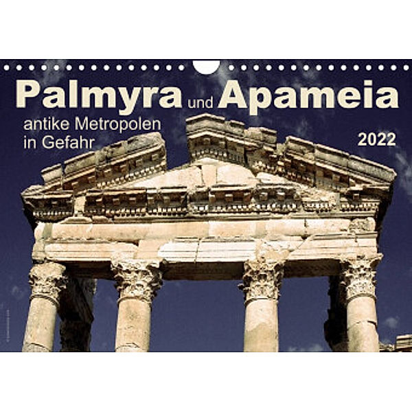 Palmyra und Apameia - Antike Metropolen in Gefahr 2022 (Wandkalender 2022 DIN A4 quer), www.josemessana.com