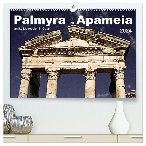 Palmyra und Apameia - Antike Metropolen in Gefahr (hochwertiger Premium Wandkalender 2024 DIN A2 quer), Kunstdruck in Hochglanz, José Messana
