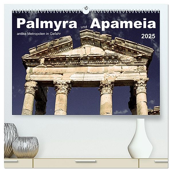 Palmyra und Apameia - Antike Metropolen in Gefahr (hochwertiger Premium Wandkalender 2025 DIN A2 quer), Kunstdruck in Hochglanz, Calvendo, José Messana