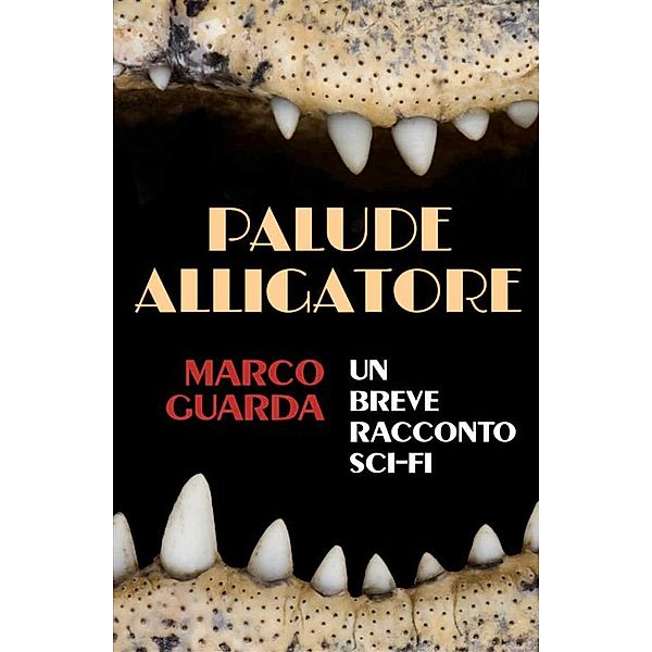 Palude Alligatore (Una Novelette di Fantascienza #4), Marco Guarda