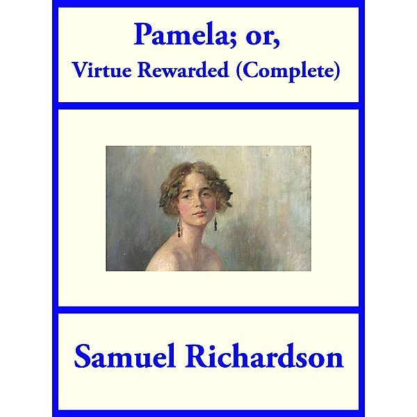 Pamela; or Virtue Rewarded (Complete), Samuel Richardson