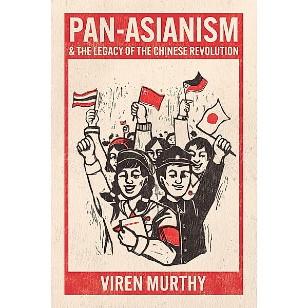 Pan-Asianism and the Legacy of the Chinese Revolution, Murthy Viren Murthy