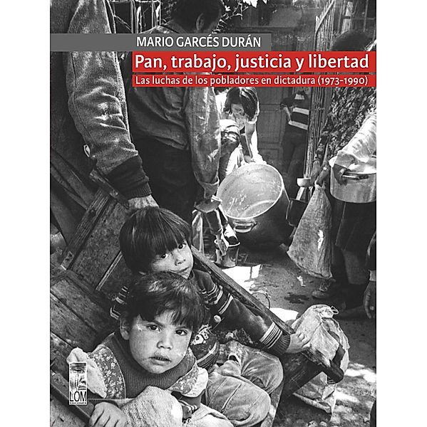 Pan, trabajo, justicia y libertad. Las luchas de los pobladores en dictadura (1973-1990), Mario Garcés