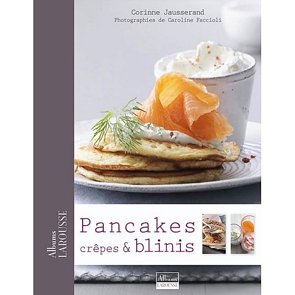 Pancakes, Crêpes & Blinis / Albums Larousse, Corinne Jausserand