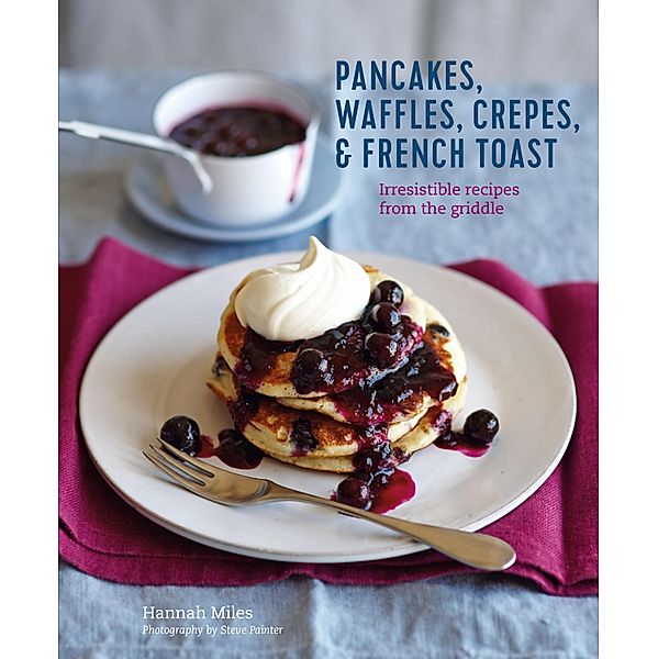 Pancakes, Waffles, Crêpes & French Toast, Hannah Miles