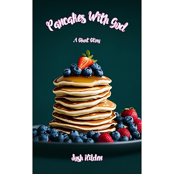 Pancakes With God (The Hildenverse) / The Hildenverse, Josh Hilden