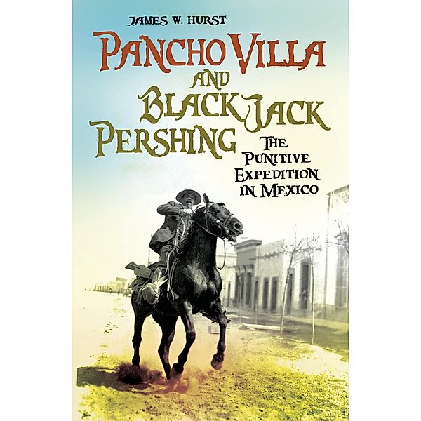 Pancho Villa and Black Jack Pershing, James W. Hurst
