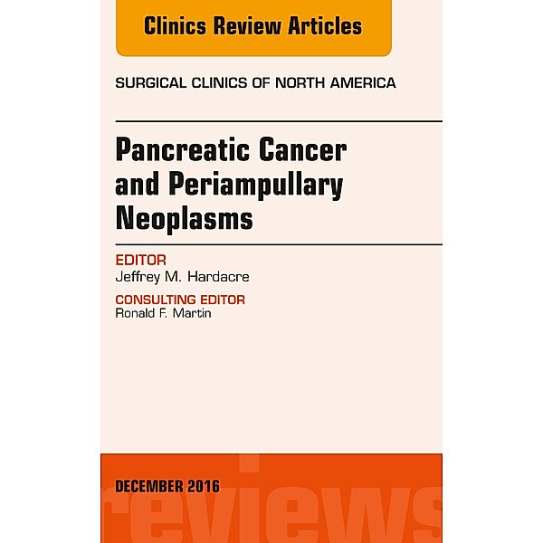 Pancreatic Cancer and Periampullary Neoplasms, An Issue of Surgical Clinics of North America, Jeffrey M. Hardacre