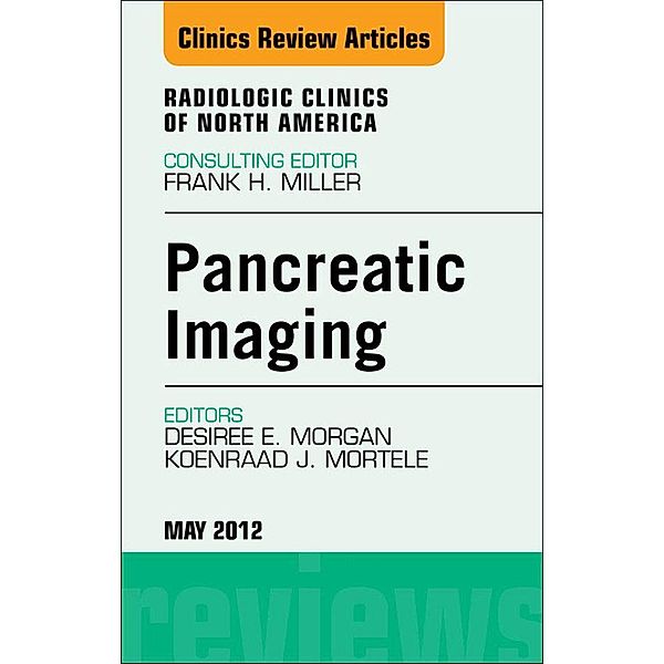 Pancreatic Imaging, An Issue of Radiologic Clinics of North America, Desiree E. Morgan, Koenraad J. Mortele