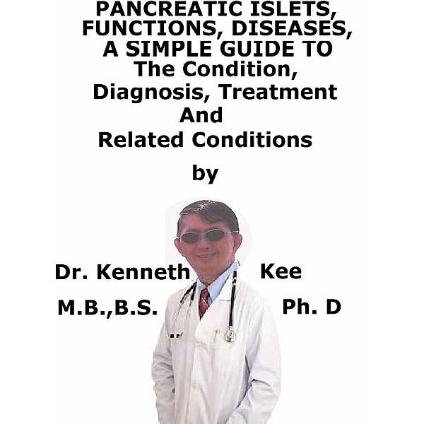 Pancreatic Islets, Functions, Diseases, A Simple Guide To The Condition, Diagnosis, Treatment And Related Conditions / Kenneth Kee, Kenneth Kee