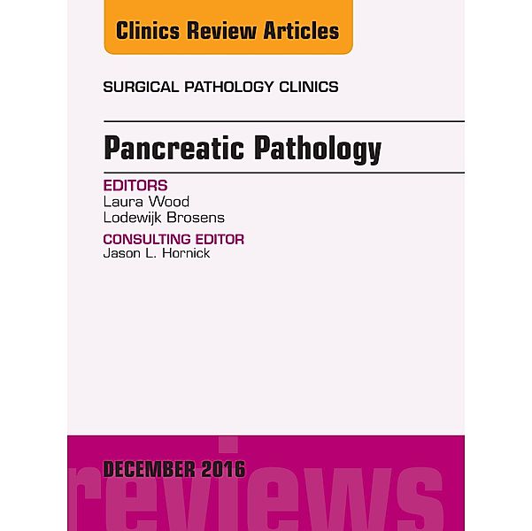 Pancreatic Pathology, An Issue of Surgical Pathology Clinics, E-Book, Laura Wood, Lodewijk Brosens