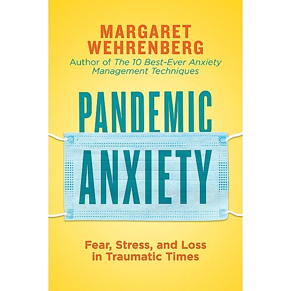 Pandemic Anxiety: Fear, Stress, and Loss in Traumatic Times, Margaret Wehrenberg