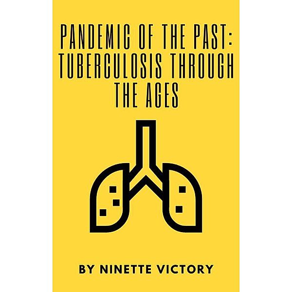 Pandemic of the Past: Tuberculosis through the Ages, Ninette Victory