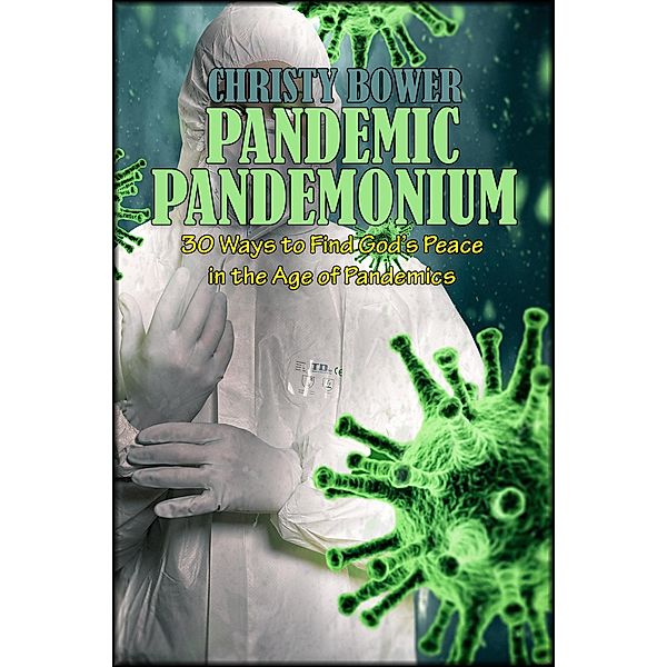 Pandemic Pandemonium: 30 Ways to Find God's Peace in the Age of Pandemics, Christy Bower