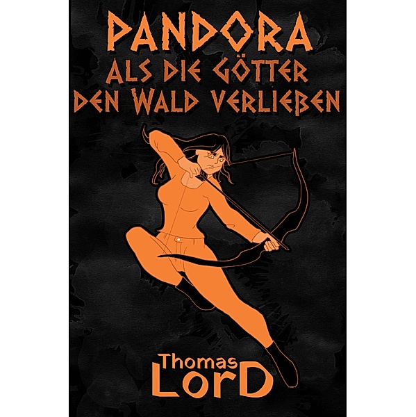 PANDORA - Als die Götter den Wald verliessen / PANDORA Bd.1, Thomas Lord