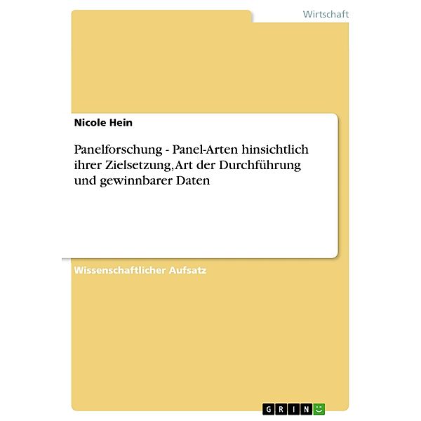 Panelforschung - Panel-Arten hinsichtlich ihrer Zielsetzung, Art der Durchführung und gewinnbarer Daten, Nicole Hein