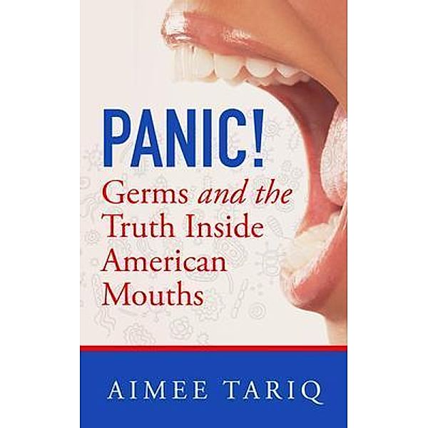 Panic! Germs and the Truth Inside American Mouths / A Life With Health Publishing, Aimee Tariq, Gladys McGarey, Nick Meyer