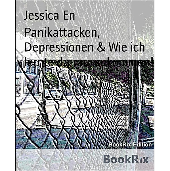 Panikattacken, Depressionen & Wie ich lernte da rauszukommen!, Jessica En