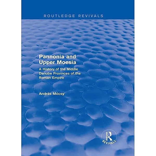 Pannonia and Upper Moesia (Routledge Revivals) / Routledge Revivals, András Mócsy