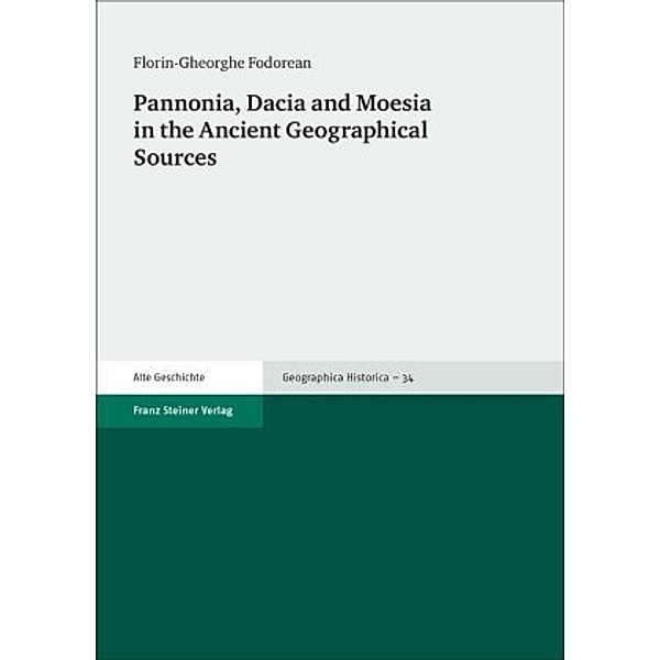 Pannonia, Dacia and Moesia in the Ancient Geographical Sources, Florin-Gheorghe Fodorean