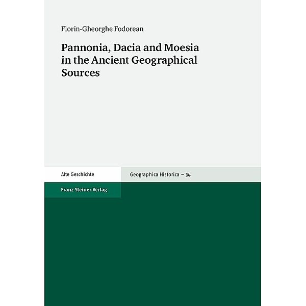 Pannonia, Dacia and Moesia in the Ancient Geographical Sources, Florin-Gheorghe Fodorean