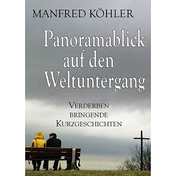 Panoramablick auf den Weltuntergang, Manfred Köhler