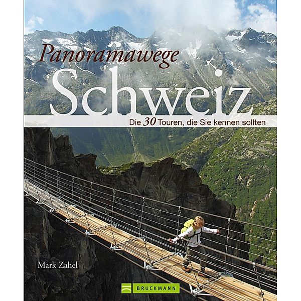 Panoramawege Schweiz: Wanderführer der 30 schönsten Höhenwege, Mark Zahel