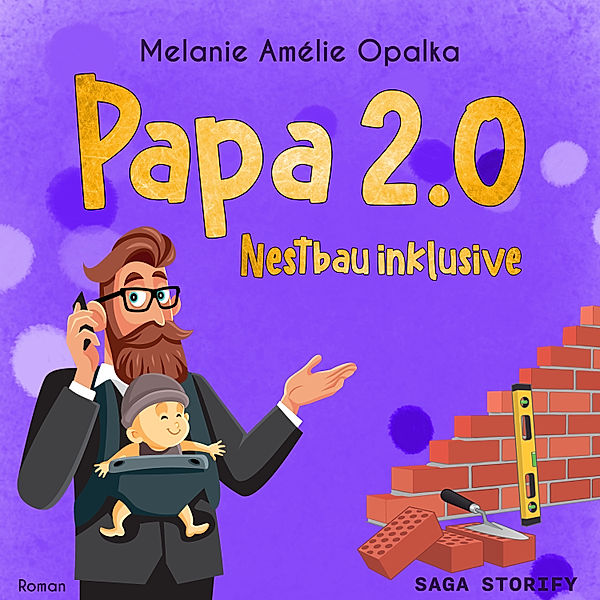 Papa-Trilogie - 3 - Papa 2.0 – Nestbau inklusive (Teil 3), Melanie Amélie Opalka