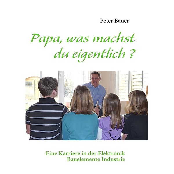 Papa, was machst du eigentlich ?, Peter Bauer