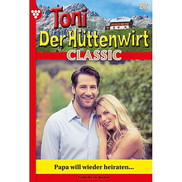 Papa will wieder heiraten... / Toni der Hüttenwirt Classic Bd.52, Friederike von Buchner