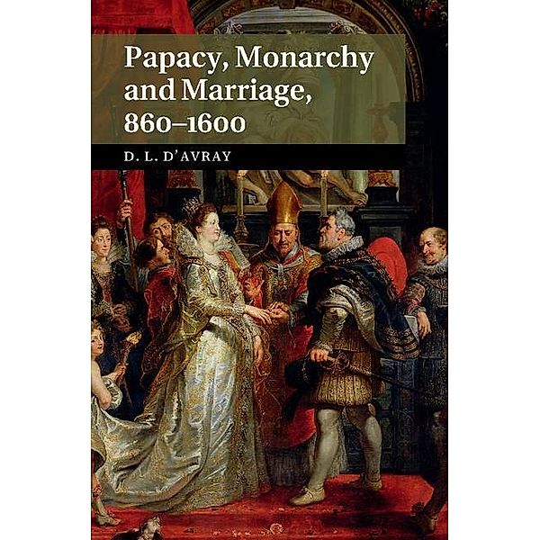 Papacy, Monarchy and Marriage 860-1600, David d'Avray