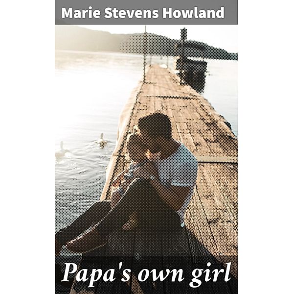 Papa's own girl, Marie Stevens Howland