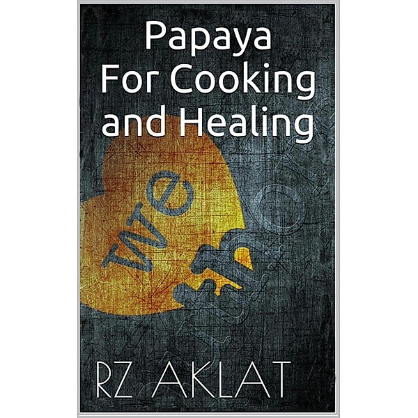 Papaya For Cooking and Healing, RZ Aklat