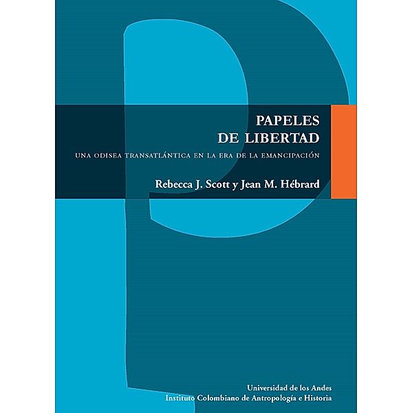 Papeles de libertad. Una odisea transatlántica en la era de la emancipación, Rebecca J Scott, Jean M Hébrard