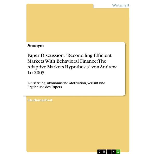 Paper Discussion. Reconciling Efficient Markets With Behavioral Finance: The Adaptive Markets Hypothesis von Andrew Lo 2005