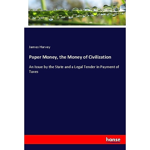 Paper Money, the Money of Civilization, James Harvey