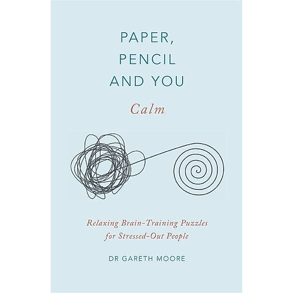 Paper, Pencil & You: Calm: Relaxing Brain-Training Puzzles for Stressed-Out People, Gareth Moore