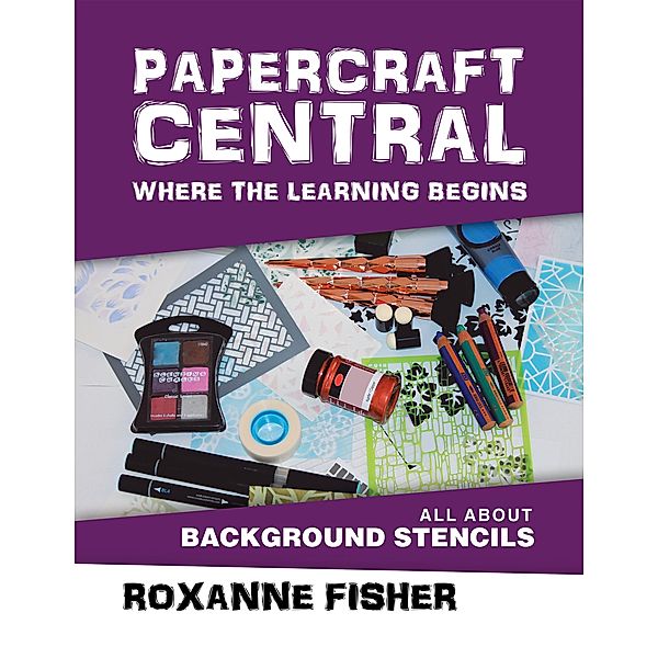 Papercraft Central - Where the Learning Begins, Roxanne Fisher