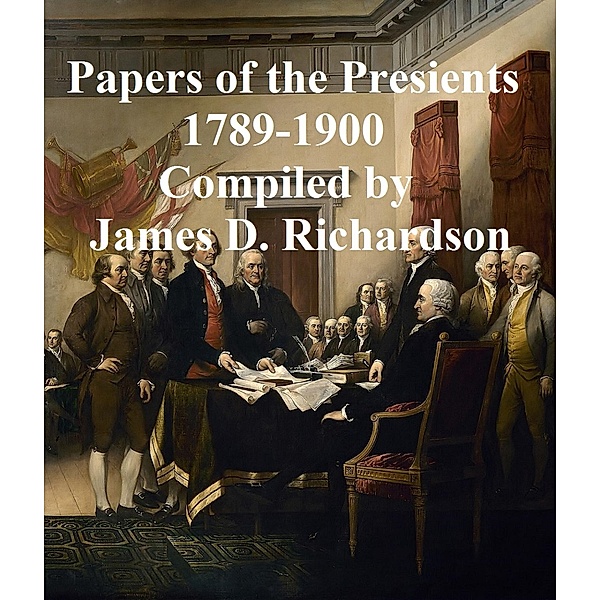 Papers of the Presidents 1789-1900, James D. Richardson