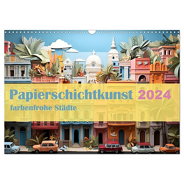 Papierschicktkunst - farbenfohe Städte (Wandkalender 2024 DIN A3 quer), CALVENDO Monatskalender, Ally Bee