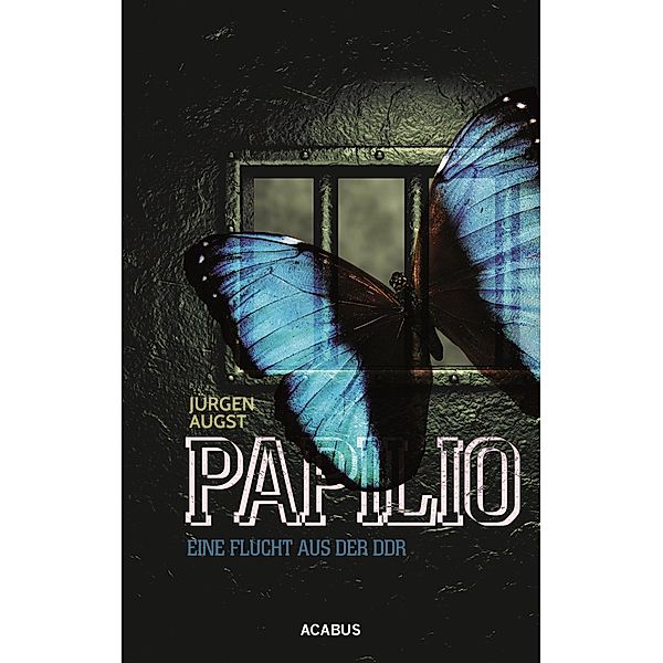 Papilio. Meine Flucht aus der DDR, Jürgen Augst