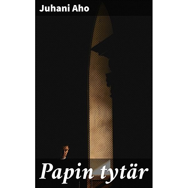 Papin tytär, Juhani Aho