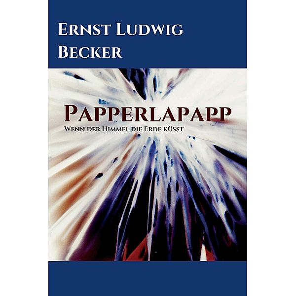 Papperlapapp   -   Wenn der Himmel die Erde küsst / tredition, Ernst Ludwig Becker