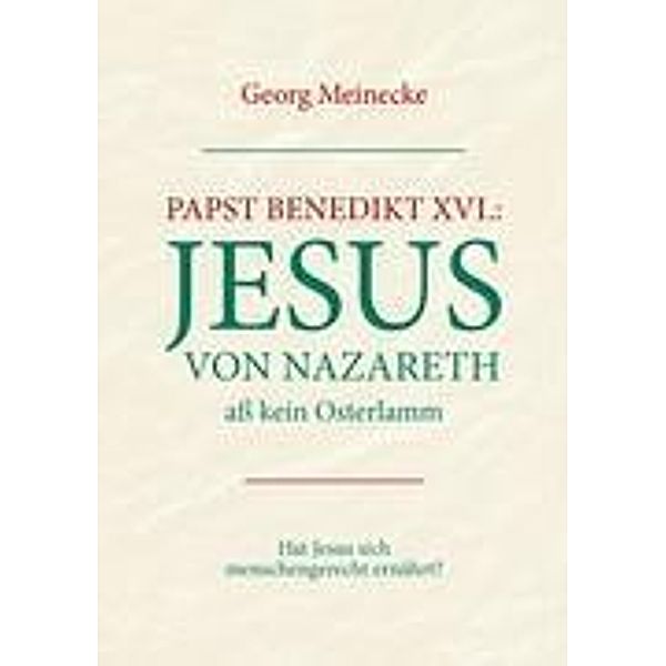 Papst Benedikt XVI.: Jesus von Nazareth aß kein Osterlamm, Georg Meinecke