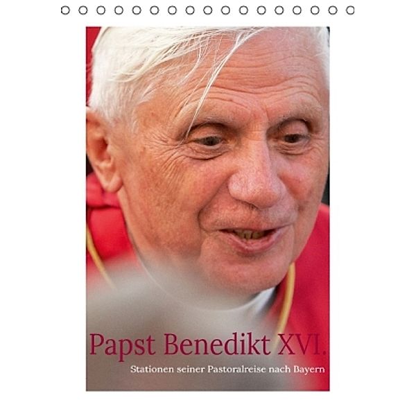 Papst Benedikt XVI. Stationen seiner Pastoralreise nach Bayern (Tischkalender 2015 DIN A5 hoch), Andreas Riedmiller