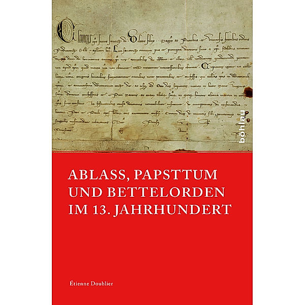 Papsttum im mittelalterlichen Europa / Band 006 / Ablass, Papsttum und Bettelorden im 13. Jahrhundert, Étienne Doublier